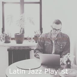 Feelings for Working at Home - Latin Jazz Playlist