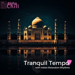 Tranquil Tempo with Indian Relaxation Rhythms - Alpha Chill