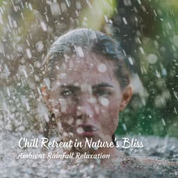 Chill Retreat in Nature's Bliss: Ambient Rainfall Relaxation - Sweet Rain