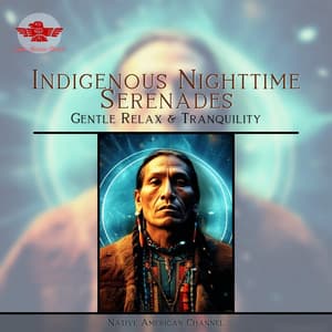 Indigenous Nighttime Serenades: Gentle Relax & Tranquility - Native American Channel