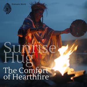 Sunrise Hug: The Comfort of Hearthfire and Native Dawn Tunes - Shamanic World