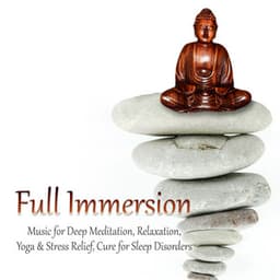 Full Immersion - Music for Deep Meditation, Relaxation, Yoga & Stress Relief, Cure for Sleep Disorders - Inner Peace Music Universe
