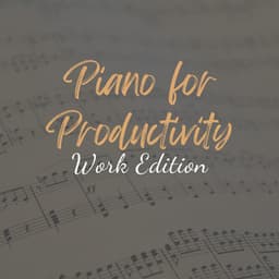 Piano for Productivity: Work Edition - Work Music