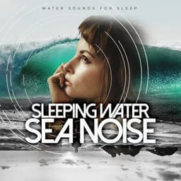 Sleeping Water Sea Noise - Water Sounds for Sleep