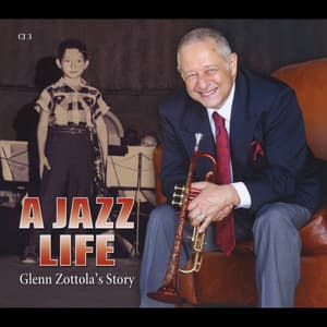 A Jazz Life: Glenn Zottola's Story - Glenn Zottola