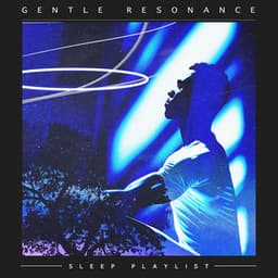 Gentle Resonance - Sleep Playlist