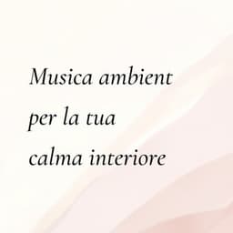 Musica ambient per la tua calma interiore - Rilassamento Mentale