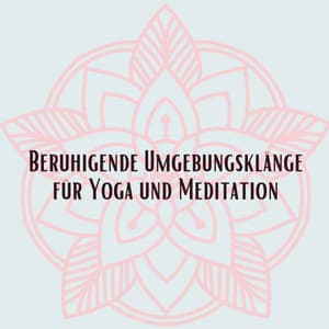 Beruhigende Umgebungsklänge für Yoga und Meditation - Schlafmusik Akademie