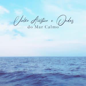 Violão Acústico e Ondas do Mar Calmo - Relaxantes Natureza Zona