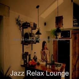 Music for Cooking Dinner - Jazz Relax Lounge