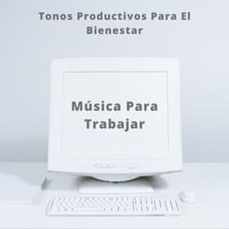 Música Para Trabajar: Tonos Productivos Para El Bienestar - Musica Relajante