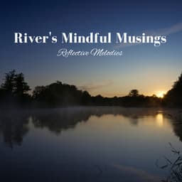 River's Mindful Musings: Reflective Melodies - Nature Insight