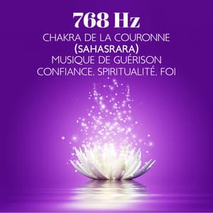 768 Hz chakra de la Couronne  musique de guérison: Confiance, Spiritualité, Foi, Libérer votre compréhension, Fréquence divine du chakra de la couronne - Méditation Sanctuaire de Guérison