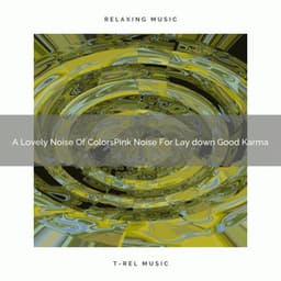 A Lovely Noise Of ColorsPink Noise For Lay down Good Karma - Sleepful Noises