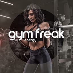 Gym Freak Energy: Electro Mix Sounds for Gym Workout - Workout Motivation Center