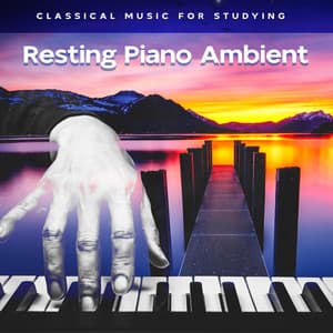 Resting Piano Ambient - Classical Music For Studying