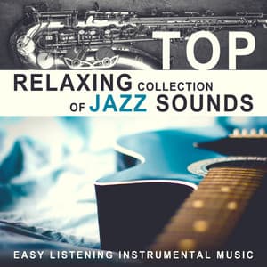 Top Relaxing Collection of Jazz Sounds - Easy Listening Instrumental Music: Dinner Party, Restaurant Jazz Background, Soft Jazz Guitar Club, Music for Relaxation - Most Relaxing Music Academy
