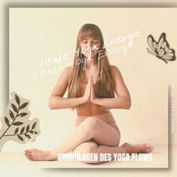 Grundlagen des Yoga Flows: Aufbau Ihrer Praxis - Vitale Yoga Energie