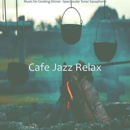 Music for Cooking Dinner - Spectacular Tenor Saxophone - Cafe Jazz Relax