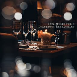 Jazz Music for a Luxurious Restaurant: Feel Special, Unique Moments, Dinner with a Glass of Wine - Background JAZZ Essentials