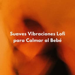 Suaves Vibraciones Lofi Para Calmar Al Bebé - Ritmos de hip-hop de Lofi