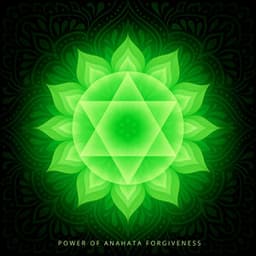 Power of Anahata Forgiveness - Seven Chakras Opening
