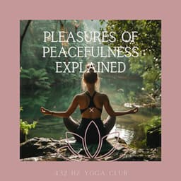 Pleasures of Peacefulness Explained - 432 Hz Yoga Club