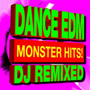 Dance EDM Monster Hits! DJ Remixed - Ultimate Pop Hits