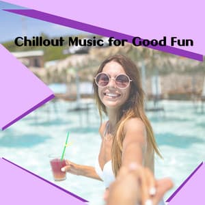 Chillout Music for Good Fun - Ibiza Deep House Lounge
