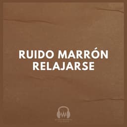 Ruido Marrón Relajarse - Ruido Marrón Para Dormir