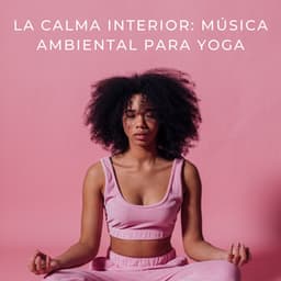 La Calma Interior: Música Ambiental Para Yoga - Zona de Música Relajante Joga