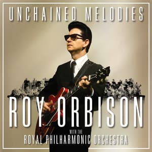 Unchained Melodies: Roy Orbison & The Royal Philharmonic Orchestra - Roy Orbison