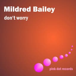 Don't Worry - Mildred Bailey