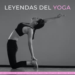 Leyendas Del Yoga: Los Sonidos De La Lluvia Perfectos Para Practicar Yoga En Casa - Yoga & Meditación