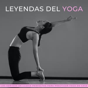 Leyendas Del Yoga: Los Sonidos De La Lluvia Perfectos Para Practicar Yoga En Casa - Yoga & Meditación