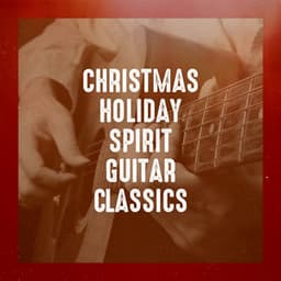 Christmas Holiday Spirit Guitar Classics - Christmas Hits