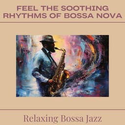 Feel the Soothing Rhythms of Bossa Nova - Relaxing Bossa Jazz