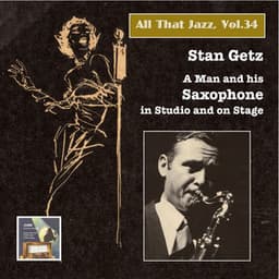 All That Jazz, Vol. 34: Stan Getz – A Man and His Saxophone in Studio and on Stage - Stan Getz