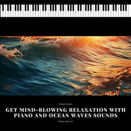 Get Mind-Blowing Relaxation with Piano and Ocean Waves Sounds - Piano Waves
