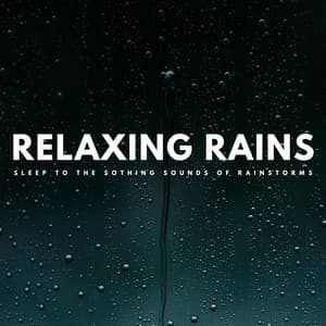 Relaxing Rains: Sleep To The Soothing Sounds Of Rainstorms - Pure Sleeping Music