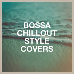 Bossa Chillout Style Covers - Bossa Nova All-Star Ensemble