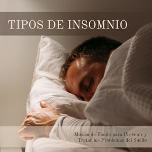 Tipos de Insomnio: Música de Fondo para Prevenir y Tratar los Problemas del Sueño - Sueño Real