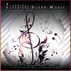 Classical Sleep Music: Calm Classical Falling Asleep Music - Classical Music For Relaxation