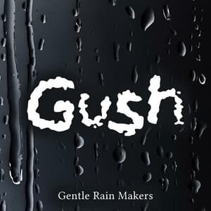 Gush - Gentle Rain Makers