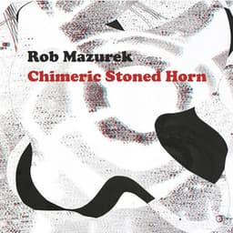 Chimeric Stoned Horn - Rob Mazurek