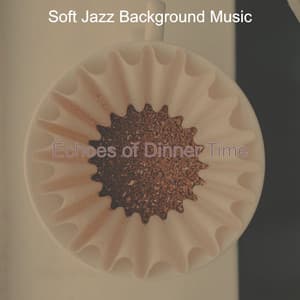 Echoes of Dinner Time - Soft Jazz Background Music