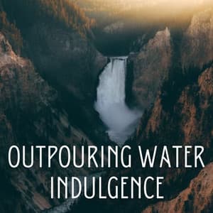 Outpouring Water Indulgence - JBE Nature Sounds