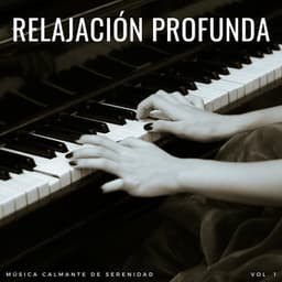 Relajación Profunda: Música Calmante De Serenidad Vol. 1 - Maestros de la música de relajación para piano