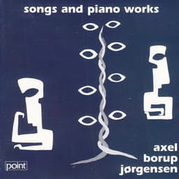 Songs and Piano Works by Axel Borup-Jørgensen - Axel Borup-Jørgensen