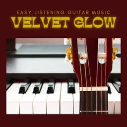 Velvet Glow: Guitar and Piano Relaxation - Easy Listening Guitar Music